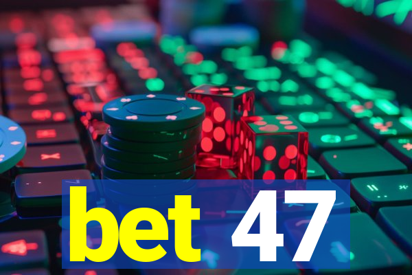 bet 47